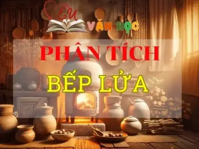 Top 8 mẫu Phân tích Bếp lửa tuyển chọn cực hay 2024