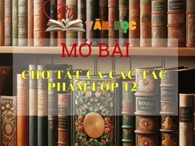 Những mẫu mở bài chung lôi cuốn cho các tác phẩm lớp 12
