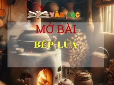 Top 15 mẫu mở bài Bếp lửa lôi cuốn nhất