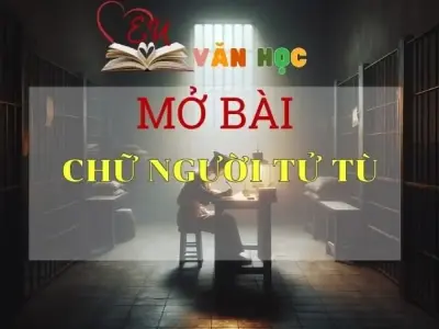 Những mẫu mở bài hay nhất cho tác phẩm Chữ người tử tù