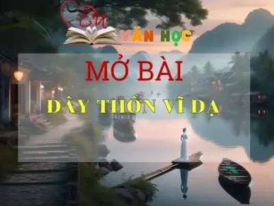 Top 25 mẫu mở bài Đây thôn Vĩ Dạ thu hút nhất