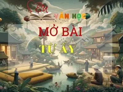 Top 25 mẫu mở bài Từ ấy hay cho học sinh lớp 11