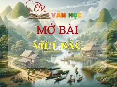 Những mẫu mở bài Việt Bắc chọn lọc hay nhất