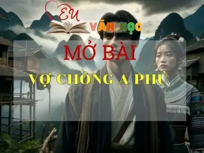 40 mẫu mở bài Vợ chồng A Phủ chọn lọc hay nhất