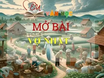 Top 20 mẫu mở bài cho tác phẩm Vợ nhặt hay nhất