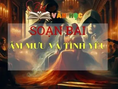 Soạn bài Âm mưu và tình yêu - Sách Chân trời sáng tạo lớp 11