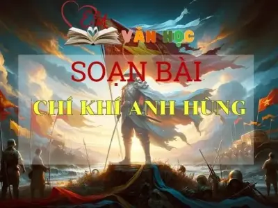 Soạn bài Chí khí anh hùng - Sách Chân trời sáng tạo lớp 11