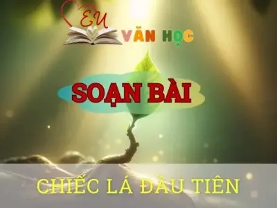 Soạn bài Chiếc lá đầu tiên - Ngữ văn 10 Chân trời sáng tạo