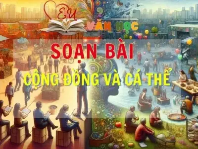 SOẠN VĂN BÀI CỘNG ĐỒNG VÀ CÁ THỂ - SÁCH KẾT NỐI TRI THỨC LỚP 11 TẬP 2