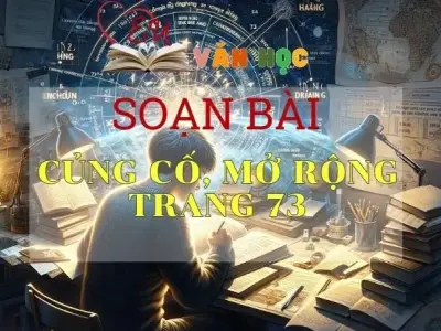 SOẠN VĂN BÀI CỦNG CỐ VÀ MỞ RỘNG TRANG 73 - SÁCH KẾT NỐI TRI THỨC LỚP 11 TẬP 1