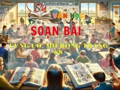 SOẠN VĂN BÀI CỦNG CỐ, MỞ RỘNG TRANG 88 - SÁCH KẾT NỐI TRI THỨC LỚP 11 TẬP 2