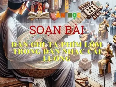 Soạn bài Đàn Ghi-ta phím lõm trong dàn nhạc cải lương - Ngữ văn 10 Chân trời sáng tạo
