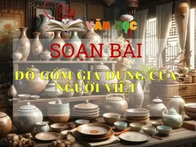 Soạn bài Đồ gốm gia dụng của người Việt - Sách Chân trời sáng tạo lớp 11