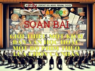 Soạn bài Giới thiệu một kịch bản văn học hoặc một bộ phim theo lựa chọn cá nhân - Sách Chân trời sáng tạo lớp 11