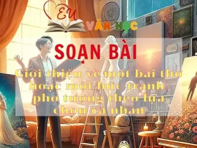 Soạn bài Giới thiệu về một bài thơ hoặc một bức tranh/ pho tượng theo lựa chọn cá nhân - Sách Chân trời sáng tạo lớp 11