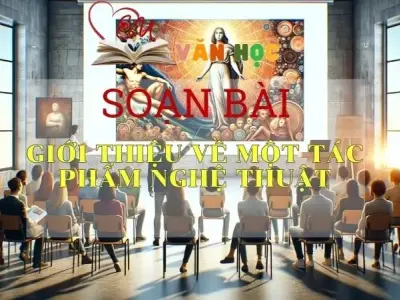 SOẠN VĂN BÀI GIỚI THIỆU VỀ MỘT TÁC PHẨM NGHỆ THUẬT - SÁCH KẾT NỐI TRI THỨC LỚP 11 TẬP 2