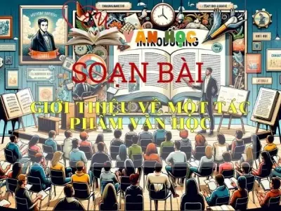 SOẠN VĂN BÀI GIỚI THIỆU VỀ MỘT TÁC PHẨM VĂN HỌC - SÁCH KẾT NỐI TRI THỨC LỚP 11 TẬP 2