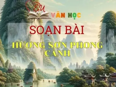 Soạn bài Hương Sơn phong cảnh - Ngữ văn 10 Chân trời sáng tạo