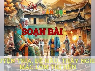 Soạn bài Huyện Trìa, Đề Hầu, Thầy Nghêu mắc lỡm Thị Hến - Ngữ văn 10 Chân trời sáng tạo