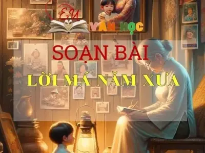 Soạn bài Lời má năm xưa - Ngữ văn 10 Chân trời sáng tạo