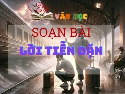 SOẠN VĂN BÀI LỜI TIỄN DẶN - SÁCH KẾT NỐI TRI THỨC LỚP 11 TẬP 1