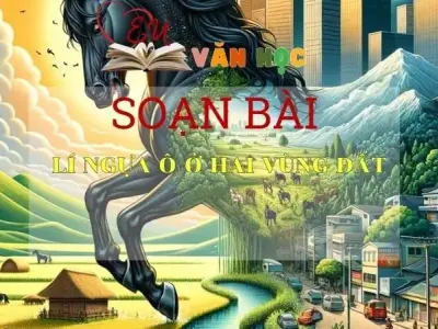 Soạn bài Lí ngựa ô ở hai vùng đất - Ngữ văn 10 Chân trời sáng tạo