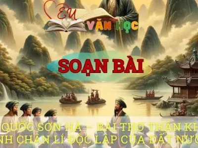 Soạn bài Nam quốc sơn hà-Bài thơ thần khẳng định chân lí độc lập của đất nước - Ngữ văn 10 Chân trời sáng tạo