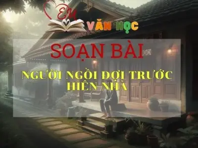Soạn bài Người ngồi đợi trước hiên nhà - Sách Chân trời sáng tạo lớp 11
