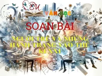 Soạn bài Người trẻ và những hành trang vào thế kỉ XXI - Sách Chân trời sáng tạo lớp 11