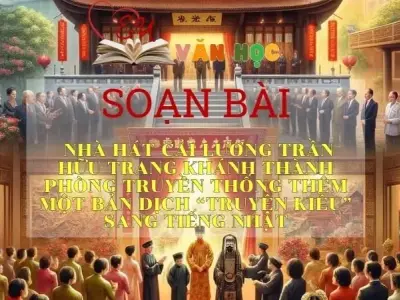 Soạn bài Nhà hát Cải lương Trần Hữu Trang khánh thành phòng truyền thống Thêm một bản dịch Truyện Kiều sang tiếng Nhật - Ngữ văn 10 Chân trời sáng tạo