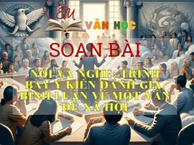 SOẠN VĂN BÀI TRÌNH BÀY Ý KIẾN ĐÁNH GIÁ, BÌNH LUẬN VỀ MỘT VẤN ĐỀ XÃ HỘI - SÁCH KẾT NỐI TRI THỨC LỚP 11 TẬP 1