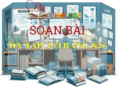 Soạn bài Ôn tập 3 - Sách Chân trời sáng tạo trang 82 Ngữ Văn 11 tập 1