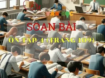 soạn bài Ôn tập bài 4 - Sách Chân trời sáng tạo trang 109 Ngữ Văn 11 tập 1
