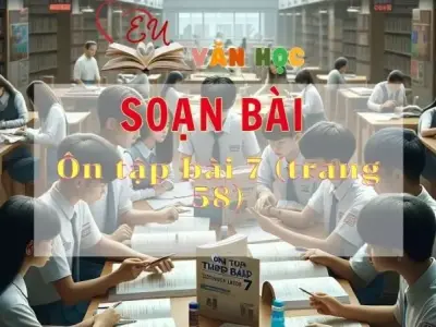 Soạn bài Ôn tập bài 7 - Sách Chân trời sáng tạo trang 58 Ngữ Văn 11 tập 2