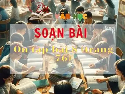 Soạn bài Ôn tập bài 8 - Sách Chân trời sáng tạo trang 76 Ngữ Văn 11 tập 2