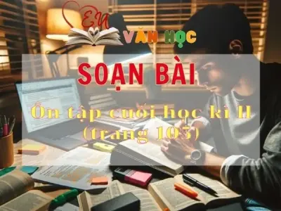 Soạn bài Ôn tập cuối học kì II - Sách Chân trời sáng tạo trang 105 Ngữ Văn 11 tập 2