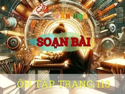 Soạn bài Ôn tập trang 113 - Ngữ văn 10 Chân trời sáng tạo
