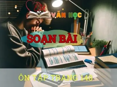 Soạn bài Ôn tập trang 148 - Ngữ văn 10 Chân trời sáng tạo