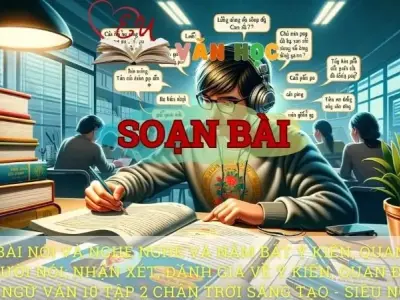 Soạn bài Nghe và nắm bắt ý kiến, quan điểm của người nói nhận xét, đánh giá về ý kiến, quan điểm đó - Ngữ văn 10 Chân trời sáng tạo