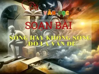 Soạn bài Sống hay không sống - đó là vấn đề - Sách Chân trời sáng tạo lớp 11