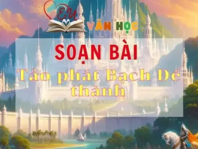 Soạn bài Tảo phát Bạch Đế thành - Sách Chân trời sáng tạo lớp 11