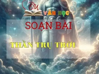 Soạn bài Thần Trụ Trời - Ngữ văn 10 Chân trời sáng tạo