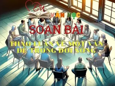 SOẠN VĂN BÀI THẢO LUẬN VỀ MỘT VẤN ĐỀ TRONG ĐỜI SỐNG - SÁCH KẾT NỐI TRI THỨC LỚP 11 TẬP 1