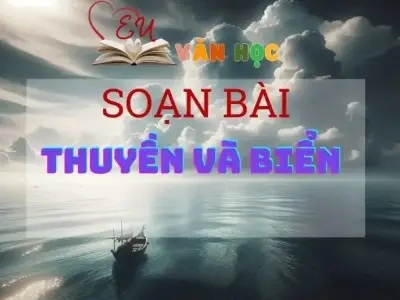 SOẠN VĂN BÀI THUYỀN VÀ BIỂN - SÁCH KẾT NỐI TRI THỨC LỚP 11 TẬP 1