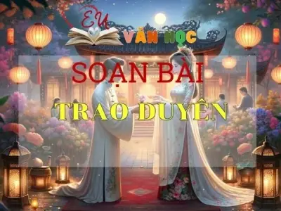 SOẠN VĂN BÀI TRAO DUYÊN - SÁCH KẾT NỐI TRI THỨC LỚP 11 TẬP 2
