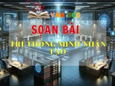 SOẠN VĂN BÀI TRÍ THÔNG MINH NHÂN TẠO - SÁCH KẾT NỐI TRI THỨC LỚP 11 TẬP 2