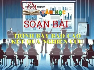 SOẠN VĂN BÀI TRÌNH BÀY BÁO CÁO NGHIÊN CỨU - SÁCH KẾT NỐI TRI THỨC LỚP 11 TẬP 1