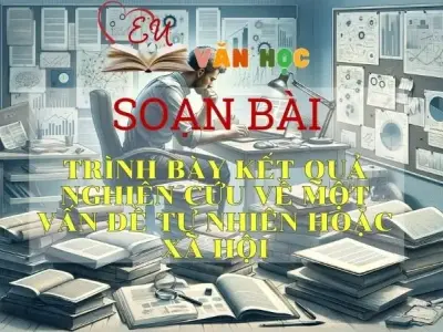 Soạn bài Trình bày kết quả nghiên cứu về một vấn đề tự nhiên hoặc xã hội - Sách Chân trời sáng tạo lớp 11