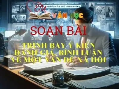 Soạn bài Trình bày ý kiến đánh giá, bình luận về một vấn đề xã hội - Sách Chân trời sáng tạo lớp 11