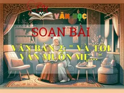 SOẠN VĂN BÀI VÀ TÔI VẪN MUỐN LÀM MẸ - SÁCH KẾT NỐI TRI THỨC LỚP 11 TẬP 2
